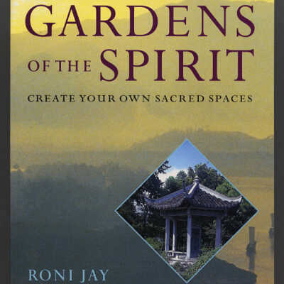 Gardens of the Spirit: Create Your Own Sacred Spaces | Roni Jay