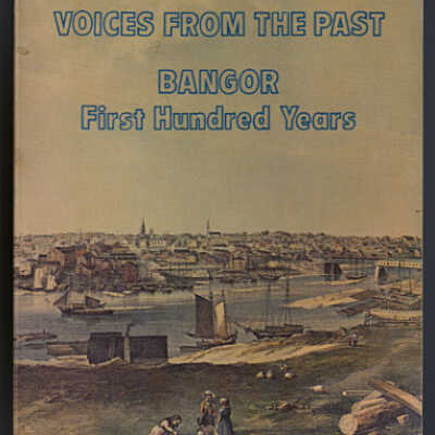 Voices from the Past: Bangor, The First Hundred Years, 1834-1978