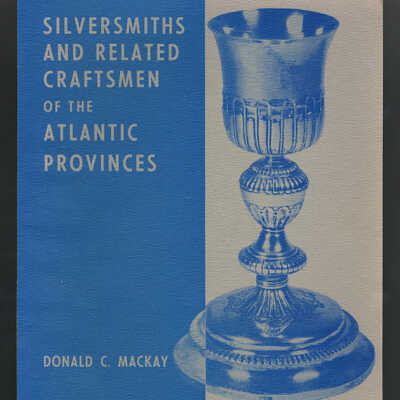 Silversmiths and Related Craftsmen of the Atlantic provinces | Donald C. MacKay