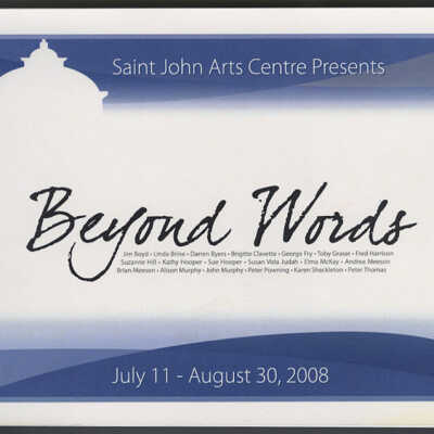 Beyond Words | Exhibition Catalogue | July 11 - August 30, 2008 | Saint John Arts Centre, Saint John, New Brunswick