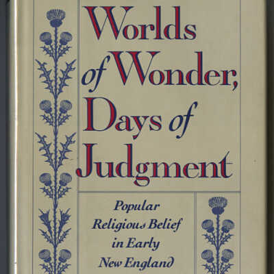 Worlds of Wonder, Days of Judgment: Popular Religious Belief in Early New England | David D. Hall