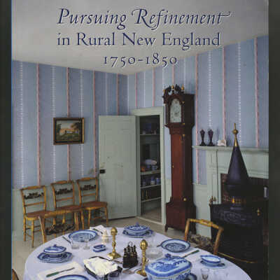 Pursuing Refinement in Rural New England, 1750-1850 | Philip Zea