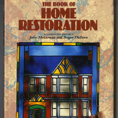 The Book of Home Restoration: Traditional Skills and Techniques to Restore and Improve Your Home | Consultant Editors, John McGowan and Roger DuBern