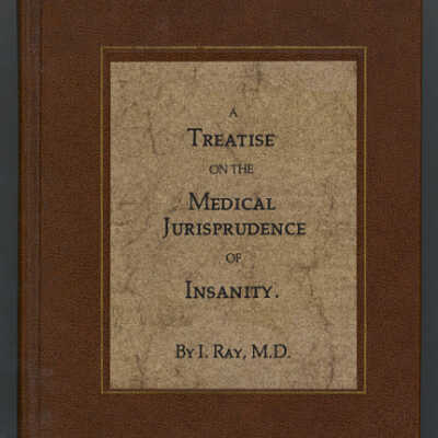 A Treatise on the Medical Jurisprudence of Insanity | I.[Isaac] Ray, M.D.