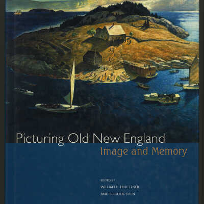 Picturing Old New England: Image and Memory | Edited by William H. Truettner and Roger B. Stein