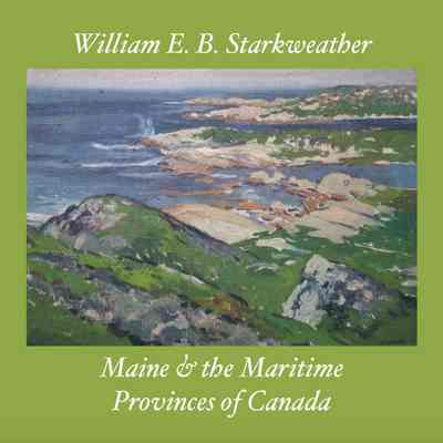 William E.B. Starkweather: Maine & the Maritime Provinces of Canada