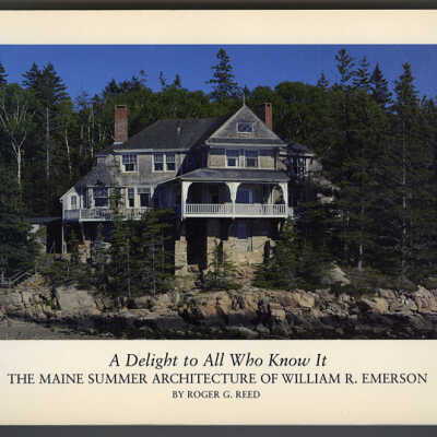A Delight to All Who Know It: The Maine Summer Architecture of William R. Emerson | Roger G. Reed | Architectural Photography by Richard Cheek
