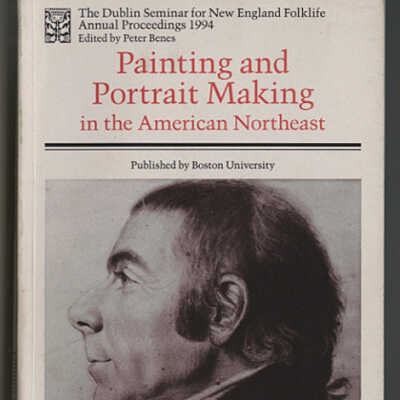 Painting and Portrait Making in the American Northeast | The Dublin Seminar for New England Folklife, Annual Proceedings 1994 | Edited by Peter Benes