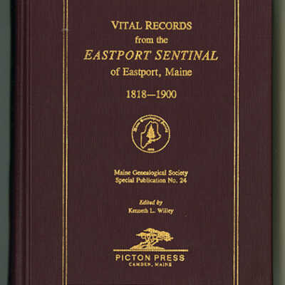 Vital Records from the Eastport Sentinel of Eastport, Maine, 1818-1900 | Maine Genealogical Society Special Publication No. 24 | Edited by Kenneth L. Willey