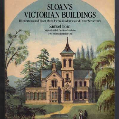 Sloan's Victorian Buildings: Illustrations and Floor Plans for 56 Residences and Other Structures | Samuel Sloan