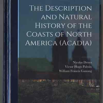 Nicolas Denys | The Description and Natural History of the Coasts of North America (Acadia) | Toronto: The Champlain Society, 1908 | Reprint, Legare Street Press