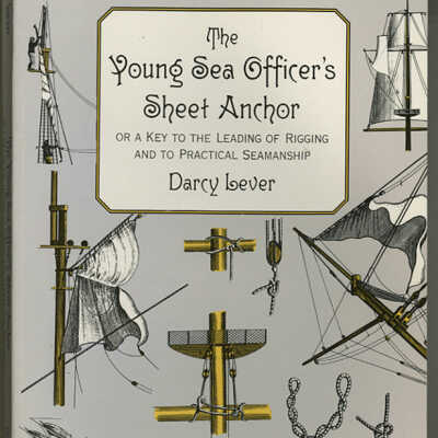 The Young Sea Officer's Sheet Anchor Or a Key to the Leading of Rigging and to Practical Seamanship | Darcy Lever