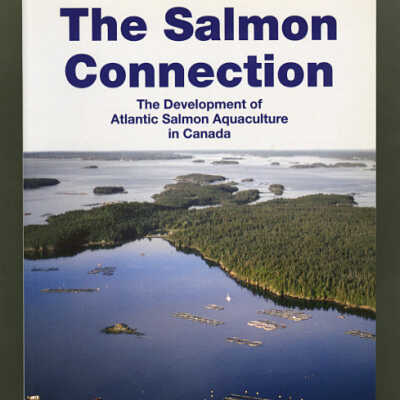 The Salmon Connection: The Development of Atlantic Salmon Aquaculture in Canada | John M. Anderson