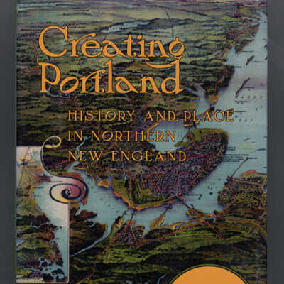 Creating Portland: History and Place in Northern New England | Edited by Joseph A. Conforti