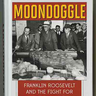 Moondoggle: Franklin Roosevelt and the Fight for Tidal-Electric Power at Passamaquoddy Bay | Mark C. Borton