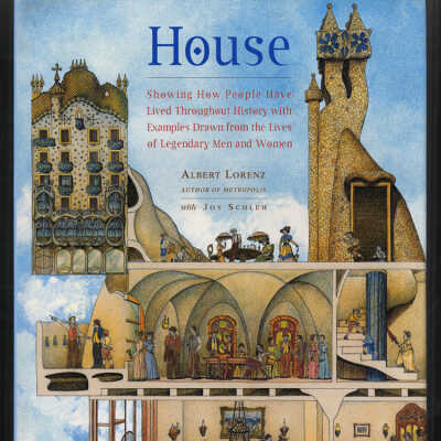 House: Showing How People Have Lived Throughout History with Examples Drawn from the Lives of Legendary Men and Women | Albert Lorenz with Joy Schleh