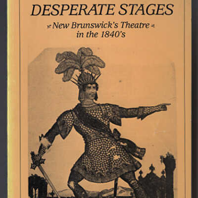 Desperate Stages: New Brunswick's Theatre in the 1840's | Edward Mullaly