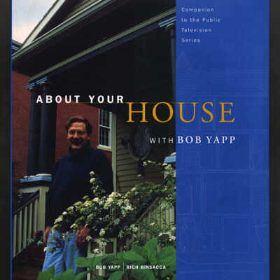 About Your House with Bob Yapp: Companion to the Public Television Series | Bob App and Rich Binsacca
