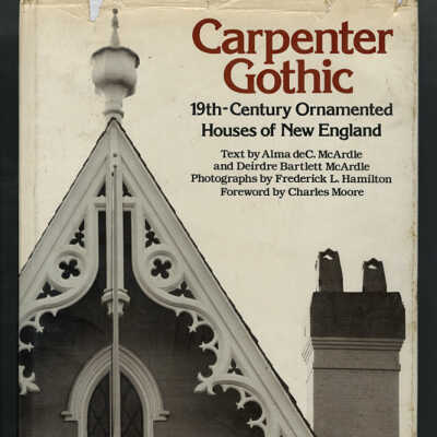 Carpenter Gothic: 19th-Century Ornamented Houses of New England | Text by Alma deC. McArdle and Deirdre Bartlett McArdle, Photographs by Frederick L. Hamilton