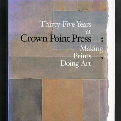 Thirty-Five Years at Crown Point Press: Making Prints, Doing Art | Karin Breuer, Ruth E. Fine, Steven A. Nash