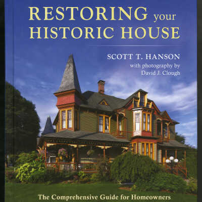 Restoring Your Historic House: The Comprehensive Guide for Homeowners | Scott T. Hanson with Photography by David J. Clough