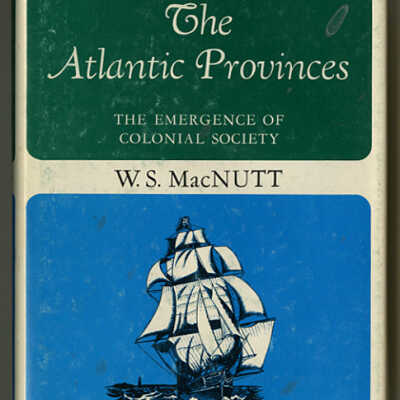 The Atlantic Provinces The Emergence of Colonial Society, 1712-1857 | W.S. MacNutt