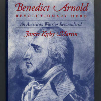 Benedict Arnold Revolutionary Hero : An American Warrior Reconsidered | James Kirby Martin