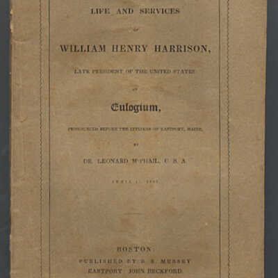 On the Life and Servicers of William Henry Harrison, Late President of the United States: An Eulogium, Proonounced before the Citizens of Eastport, Maine, by Dr. Leonard McPhail, U.S.A., April 15, 1841