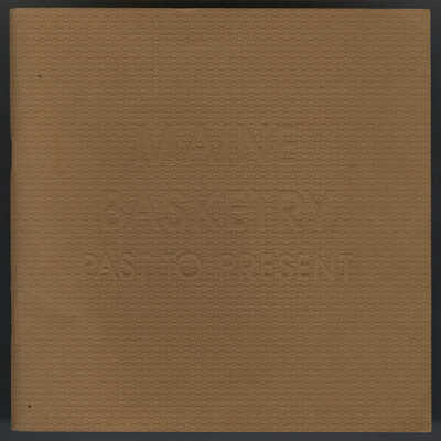 Maine Basketry: Past to Present | Exhibition Catalogue, 1989 | Co-Sponsored by the Maine Crafts Association, Colby College Museum of Art, and the University of Maine at Presque Isle |