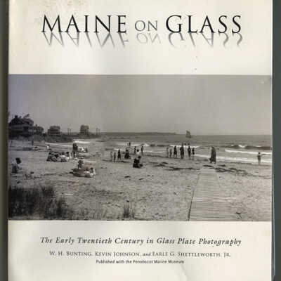 Maine on Glass: The Early Twentieth Century in Glass Plate Photography | W.H. Bunting, Kevin Johnson and Earle G. Shettleworth, Jr.