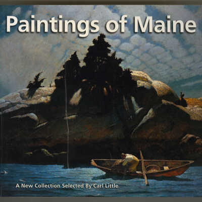 Paintings of Maine: A New Collection Selected by Carl Little | Text by Carl Little, Picture Editor Arnold Skolnick