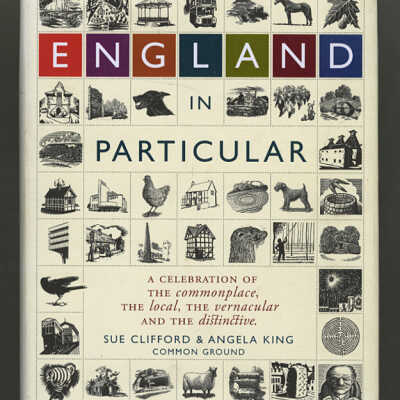 England in Particular: A Celebration of the Commonplace, the Local, the Vernacular and the Distinctive | Sue Clifford & Angela King