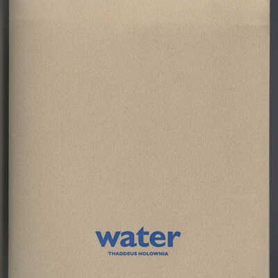 Water: An Exhibition of Photographs by Thaddeus Holownia | With an Essay by Peter Sanger | Exhibition Catalogue | University of New Brunswick Arts Centre, Fredericton, New Brunswick | 14 September - 20 October 2012