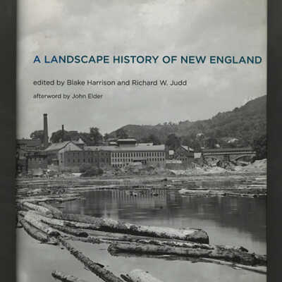 A Landscape History of New England | Edited by Blake Harrison and Richard W. Judd