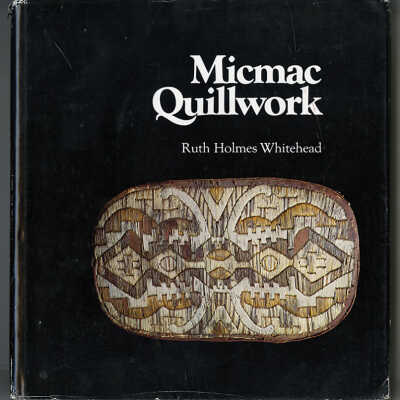 Micmac Quillwork: Micmac Indian Techniques of Porcupine Quill Decoration, 1600 - 1950 | Ruth Holmes Whitehead