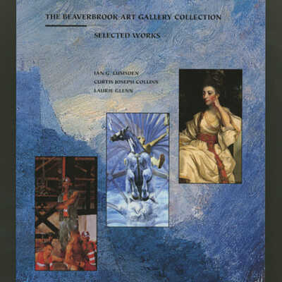 The Beaverbrook Art Gallery Collection: Selected Works | Ian G. Lumsden, Curtis Joseph Collins and Laurie Glenn