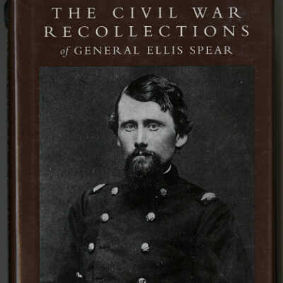 The Civil War Recollections of General Ellis Spear | Co-edited by Abbott Spear, Andrea C. Hawkes, Marie H. McCosh, Craig L. Symonds and Michael H. Alpert