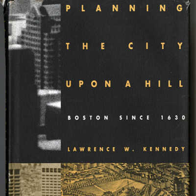 Planning the City Upon a Hill: Boston Since 1630 | Lawrence W. Kennedy