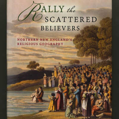 Rally the Scattered Believers: Northern New England's Religious Geography | Shelby M. Balik