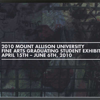 2010 Mount Allison University Fine Arts Graduating Student Exhibition | Exhibition Catalogue | April 15th - June 6, 2010 | Mount Allison University, Sackville, New Brunswick