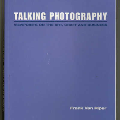 Talking Photography: Viewpoints on the Art, Craft and Business | Frank Van Riper
