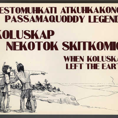 Pestomuhkati Atkuhkakonol / Passamaquoddy Legends | Koluskap Nekotok Skitkomiq / When Koluskap Left the Earth