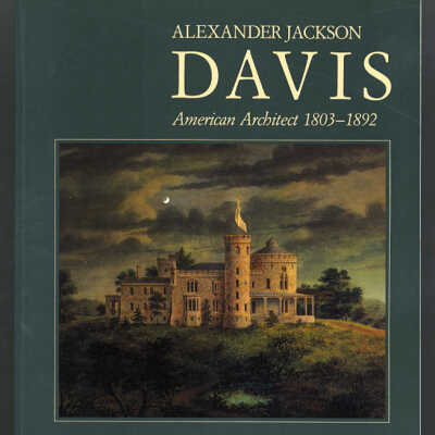 Alexander Jackson Davis: American Architect, 1803-1892 | Edited by Amelia Peck, Introduction b Jane B. Davies