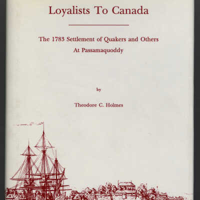 Loyalists to Canada: The 1783 Settlement of Quakers and Others at Passamaquoddy | Theodore C. Holmes