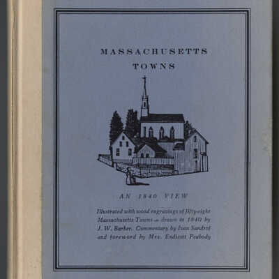 Massachusetts Towns: An 1840 View | Illustrated with Wood Engravings of Fifty-Eight Massachusetts Towns, Drawin in 1840 by J.W. Barber, Commentary by Ivan Sandrof, and a Special Foreword by Mrs. Endicott Peabody