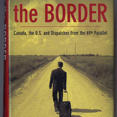 The Border: Canada, the U.S. and Dispatches from the 49th Parallel | James Laxer