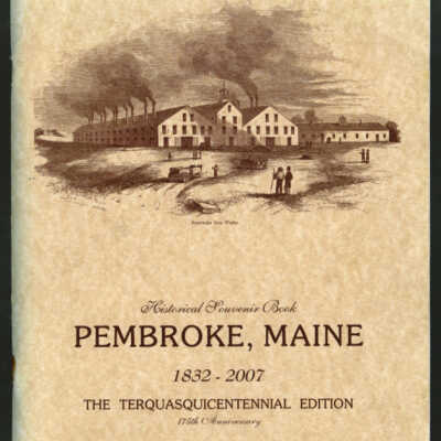 Historical Souvenir Book, Pembroke, Maine 1832-2007, The Terquasquicentennial Edition