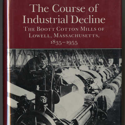 The Course of Industrial Decline: The Boott Cotton Mills of Lowell, Massachusetts, 1835-1955