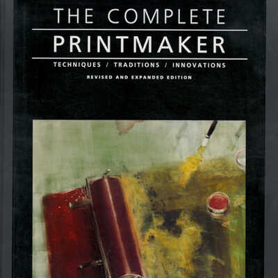 The Complete Printmaker: Techniques, Traditions, Innovations, Revised and Expanded Edition | John Ross, Clare Romano, Tim Ross