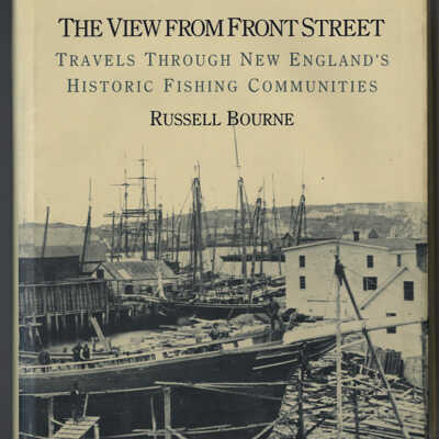 The View from Front Street: Travels Through New England's Historic Fishing Communities | Russell Bourne